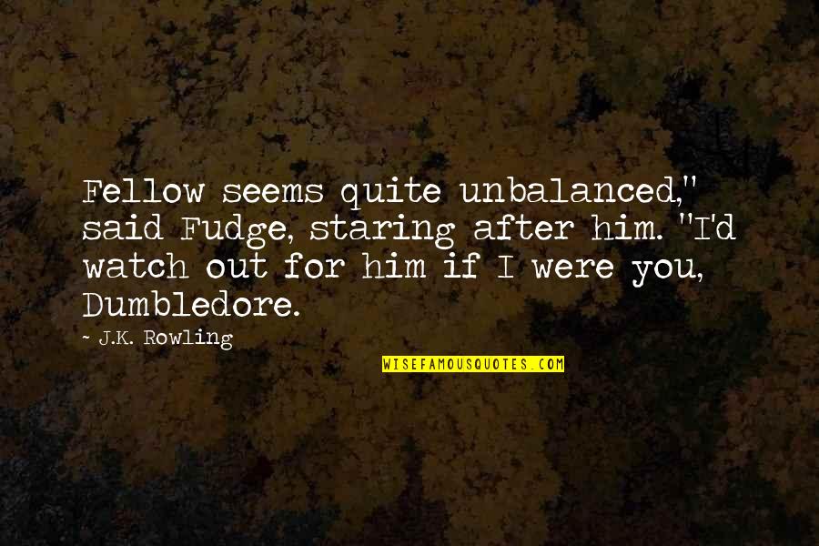 Falling In Love With Her Smile Quotes By J.K. Rowling: Fellow seems quite unbalanced," said Fudge, staring after Falling In Love With Her Smile Quotes By J.K. Rowling: Fellow seems quite unbalanced," said Fudge, staring after