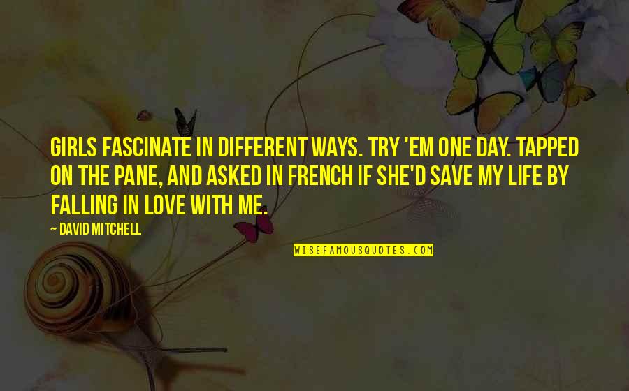 Falling In Love With Life Quotes By David Mitchell: Girls fascinate in different ways. Try 'em one