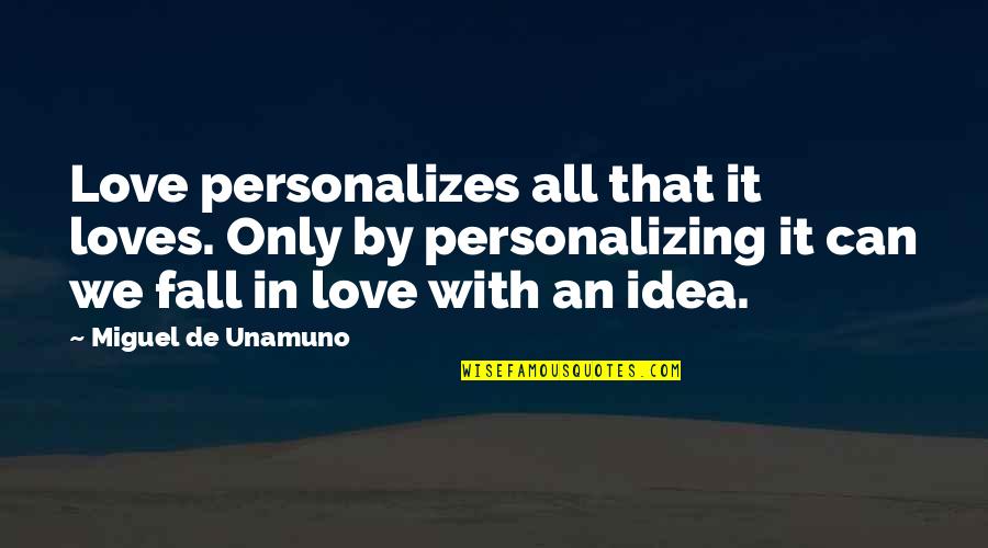 Falling In Love With Life Quotes By Miguel De Unamuno: Love personalizes all that it loves. Only by