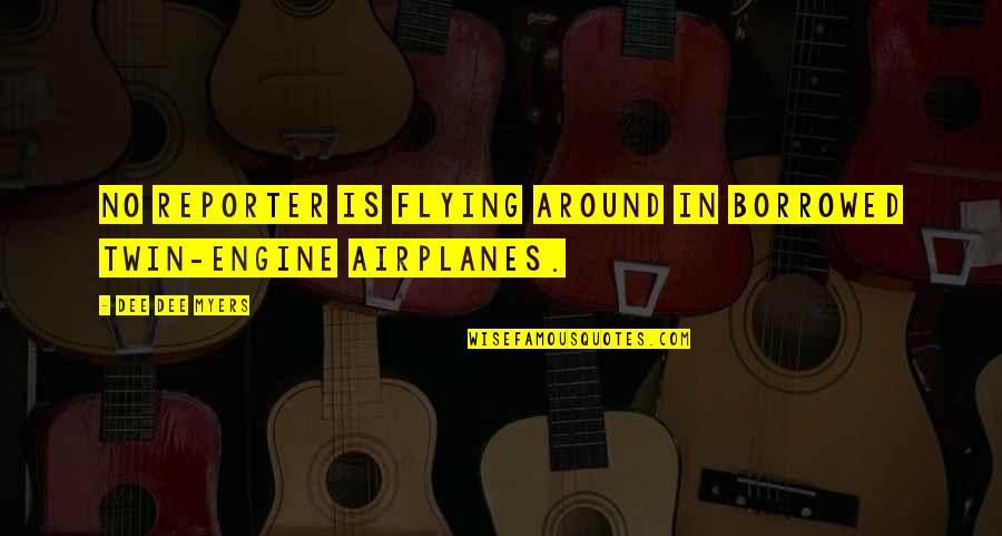 Falling In Love With Potential Quotes By Dee Dee Myers: No reporter is flying around in borrowed twin-engine