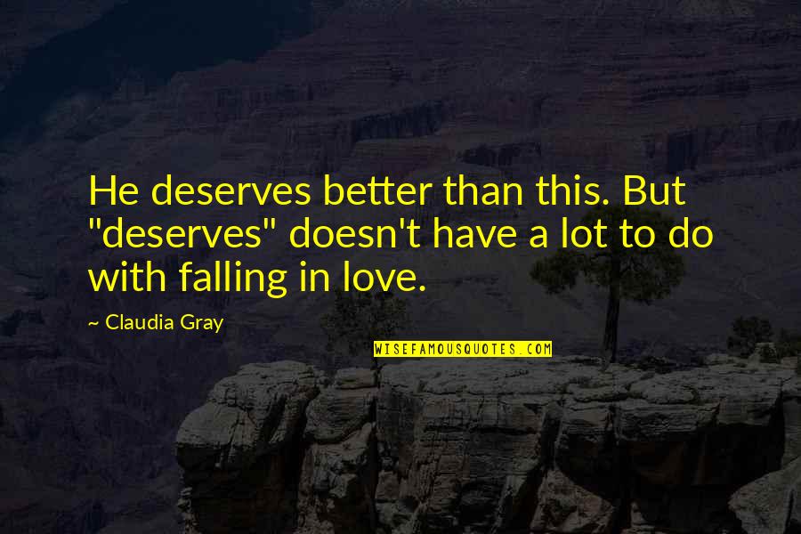 Falling In Love With Quotes By Claudia Gray: He deserves better than this. But "deserves" doesn't