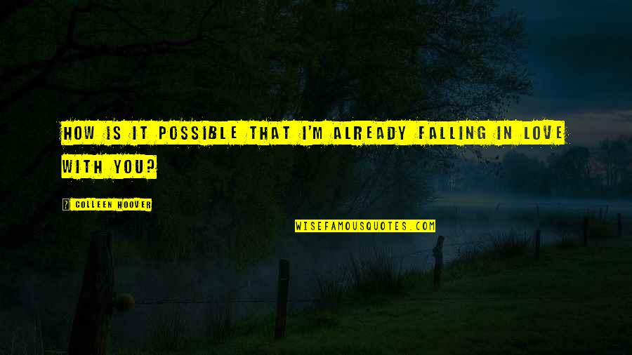 Falling In Love With Quotes By Colleen Hoover: How is it possible that I'm already falling