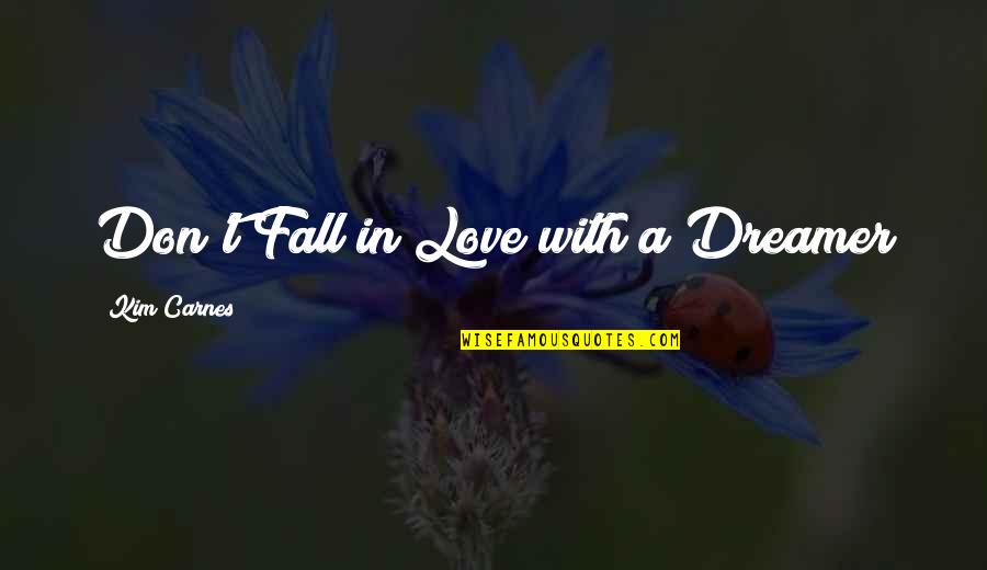 Falling In Love With Quotes By Kim Carnes: Don't Fall in Love with a Dreamer