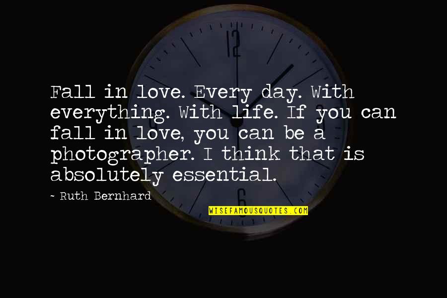 Falling In Love With Quotes By Ruth Bernhard: Fall in love. Every day. With everything. With