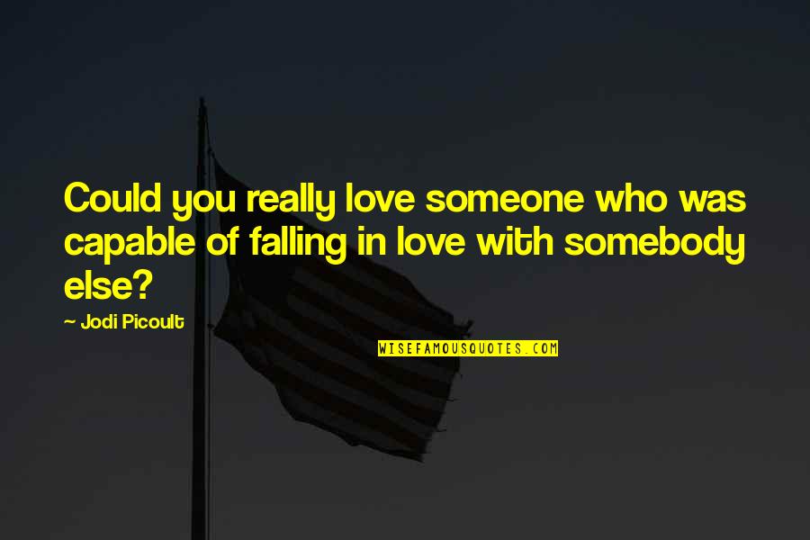 Falling In Love With Someone Else Quotes By Jodi Picoult: Could you really love someone who was capable