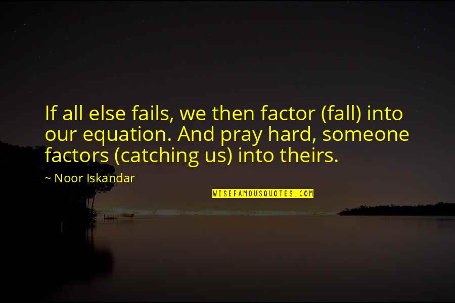 Falling In Love With Someone Else Quotes By Noor Iskandar: If all else fails, we then factor (fall)