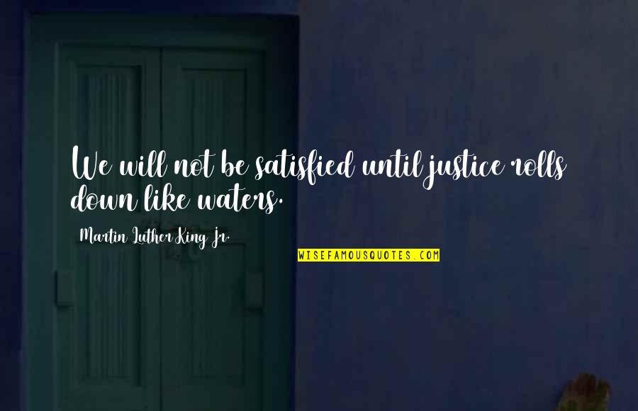 Falling In Love With Someone Who Is Married Quotes By Martin Luther King Jr.: We will not be satisfied until justice rolls