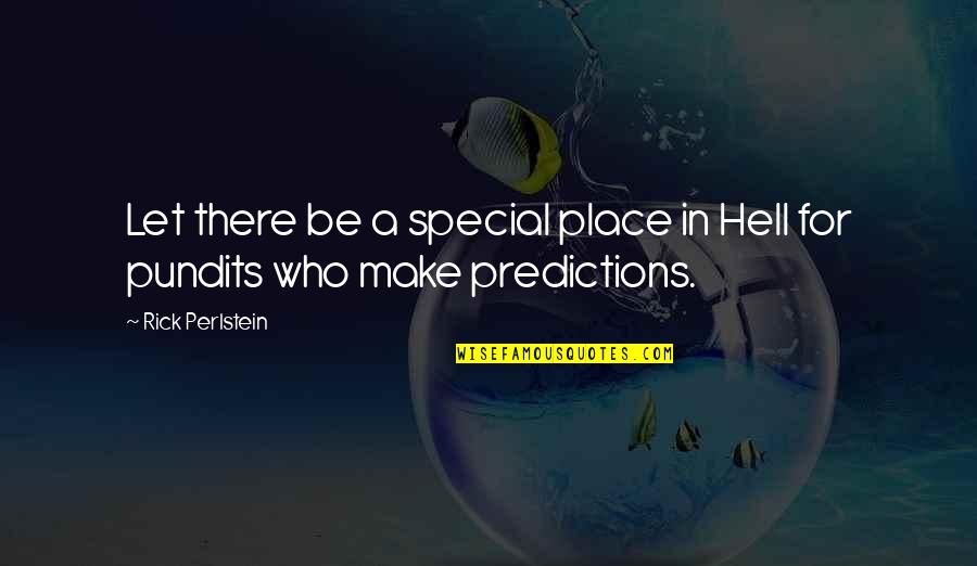 Falling In Love With Someone You've Never Met Quotes By Rick Perlstein: Let there be a special place in Hell