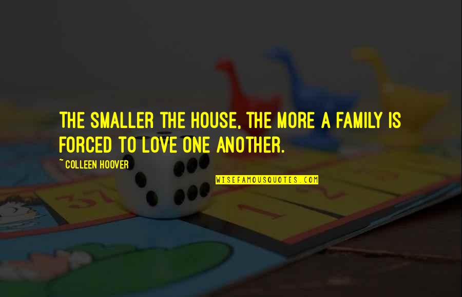 Falling In Love With Someone's Eyes Quotes By Colleen Hoover: The smaller the house, the more a family