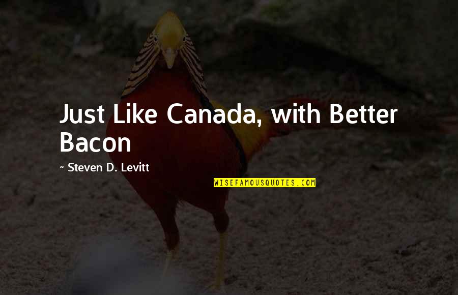 Falling In Love With The Wrong Guy Quotes By Steven D. Levitt: Just Like Canada, with Better Bacon
