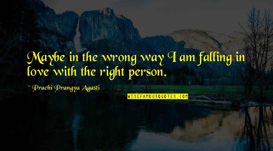 Falling In Love With The Wrong Person Quotes By Prachi Prangya Agasti: Maybe in the wrong way I am falling