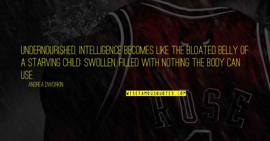 Falling In Love With The Wrong Person Tagalog Quotes By Andrea Dworkin: Undernourished, intelligence becomes like the bloated belly of