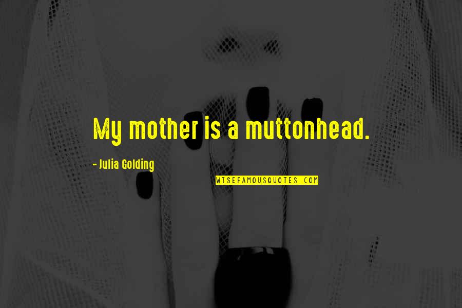Falling In Love With The Wrong Person Tagalog Quotes By Julia Golding: My mother is a muttonhead.