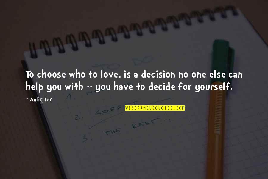 Falling In Love With You Quotes By Auliq Ice: To choose who to love, is a decision