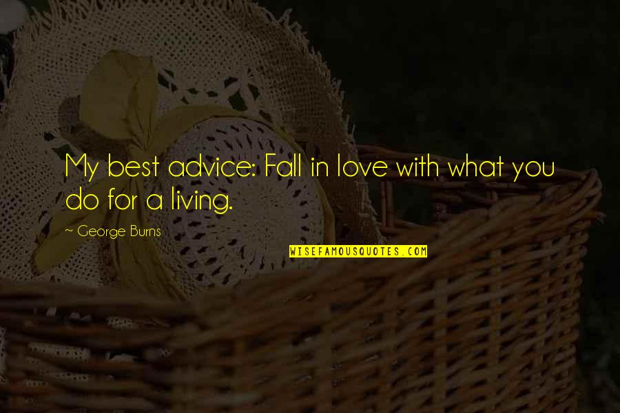 Falling In Love With You Quotes By George Burns: My best advice: Fall in love with what
