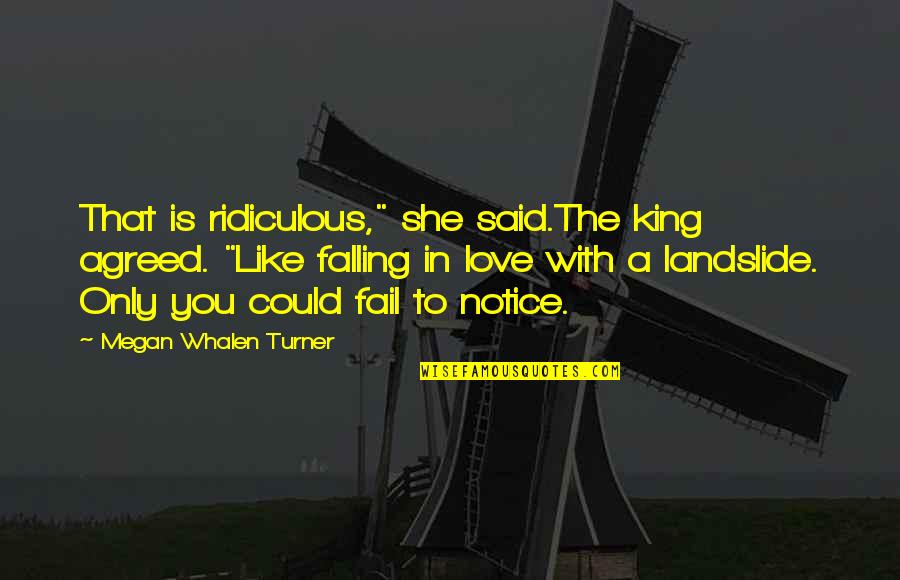 Falling In Love With You Quotes By Megan Whalen Turner: That is ridiculous," she said.The king agreed. "Like