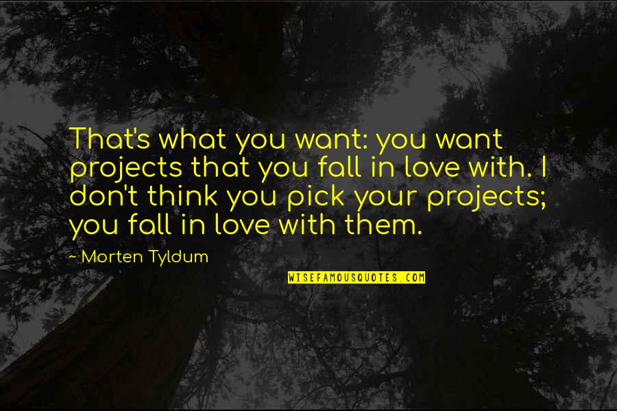 Falling In Love With You Quotes By Morten Tyldum: That's what you want: you want projects that