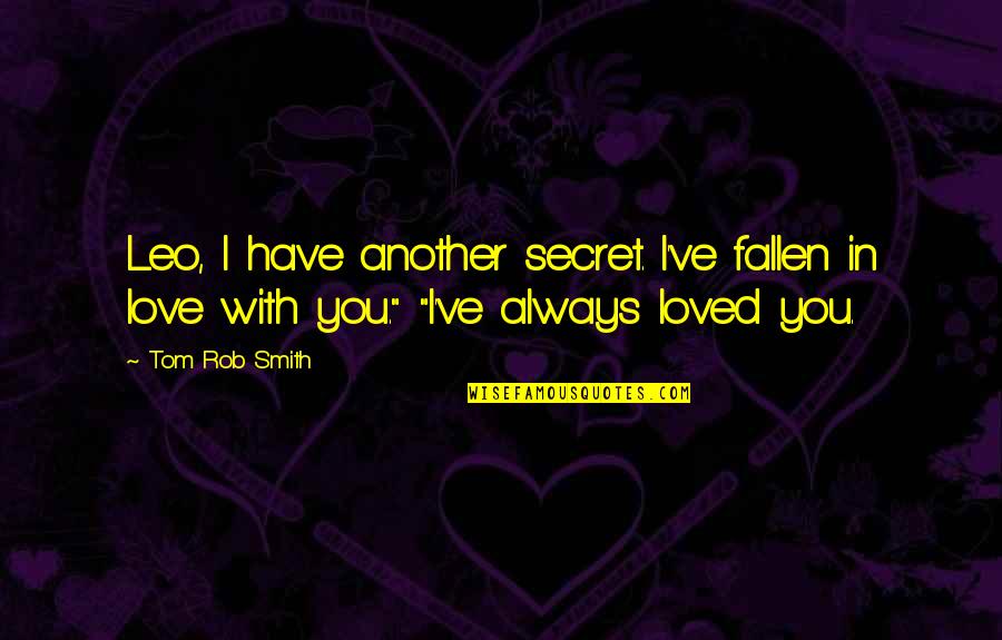 Falling In Love With You Quotes By Tom Rob Smith: Leo, I have another secret. I've fallen in