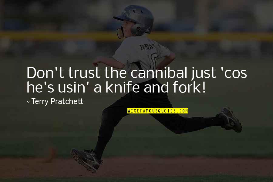 Falling In Love With Your Boyfriend Quotes By Terry Pratchett: Don't trust the cannibal just 'cos he's usin' Falling In Love With Your Boyfriend Quotes By Terry Pratchett: Don't trust the cannibal just 'cos he's usin'
