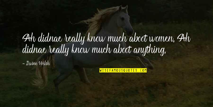 Falling In Love With Your Ex's Best Friend Quotes By Irvine Welsh: Ah didnae really know much aboot women. Ah