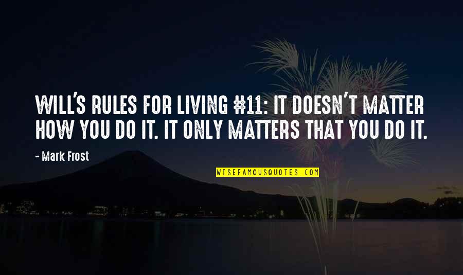 Falling In Love With Your Husband Quotes By Mark Frost: WILL'S RULES FOR LIVING #11: IT DOESN'T MATTER