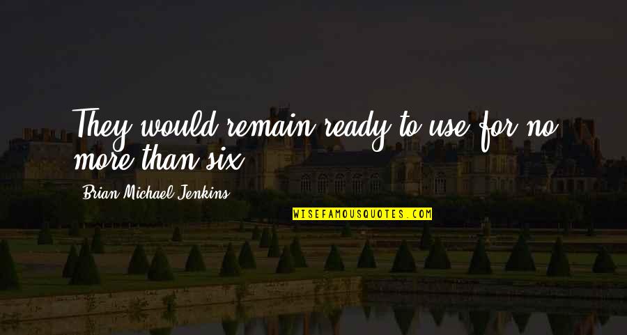 Falling In Love Without Meeting Quotes By Brian Michael Jenkins: They would remain ready to use for no Falling In Love Without Meeting Quotes By Brian Michael Jenkins: They would remain ready to use for no