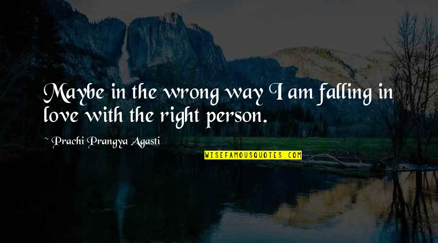 Falling In Love Wrong Person Quotes By Prachi Prangya Agasti: Maybe in the wrong way I am falling