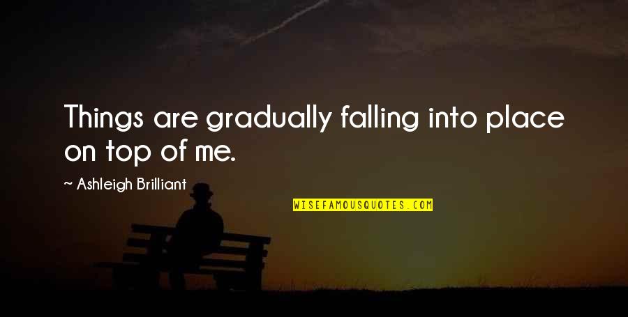 Falling In Place Quotes By Ashleigh Brilliant: Things are gradually falling into place on top