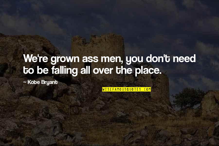Falling In Place Quotes By Kobe Bryant: We're grown ass men, you don't need to