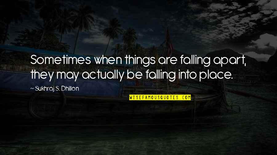 Falling In Place Quotes By Sukhraj S. Dhillon: Sometimes when things are falling apart, they may