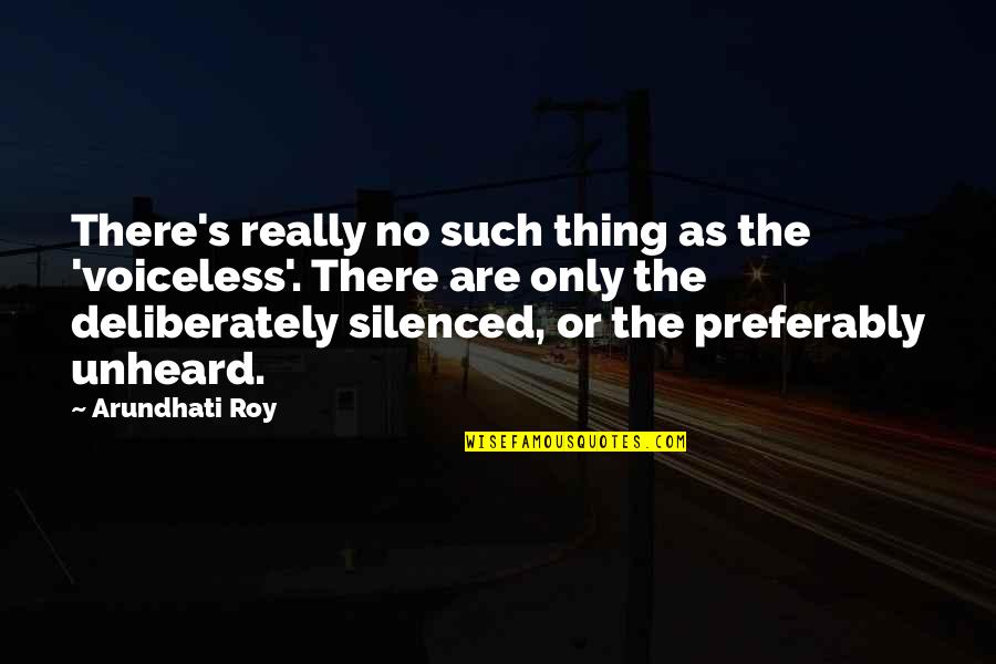 Falling In Reverse Quotes By Arundhati Roy: There's really no such thing as the 'voiceless'.