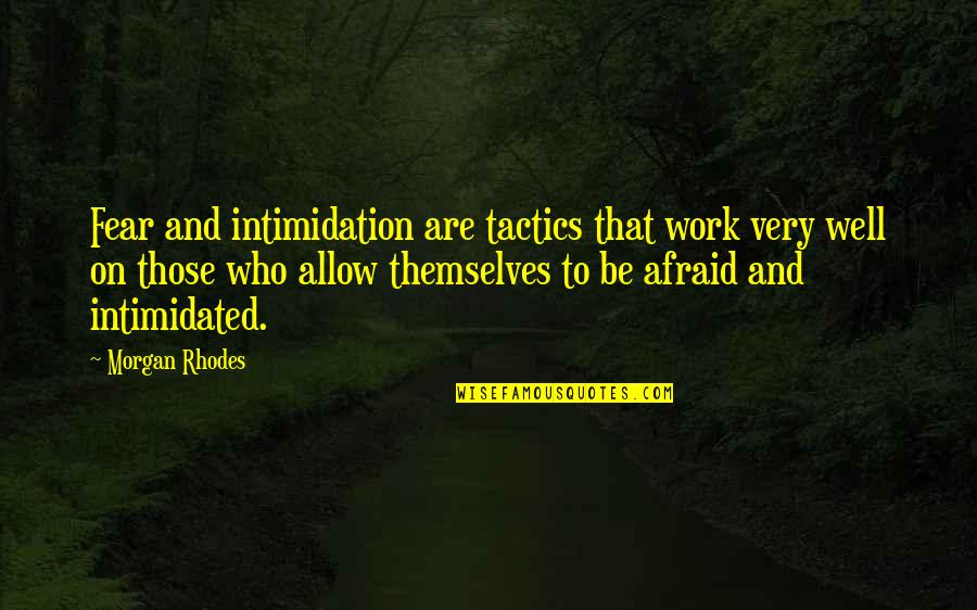 Falling Into Darkness Quotes By Morgan Rhodes: Fear and intimidation are tactics that work very