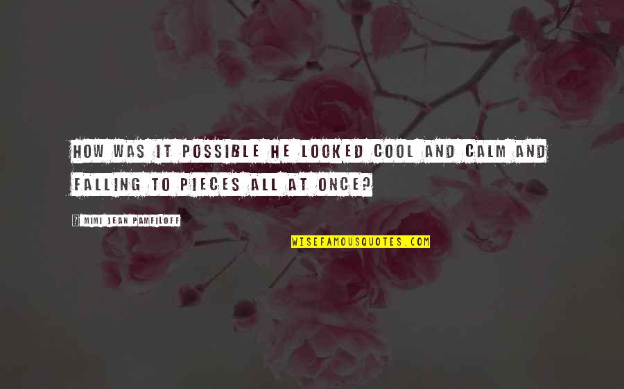 Falling Into Pieces Quotes By Mimi Jean Pamfiloff: How was it possible he looked cool and