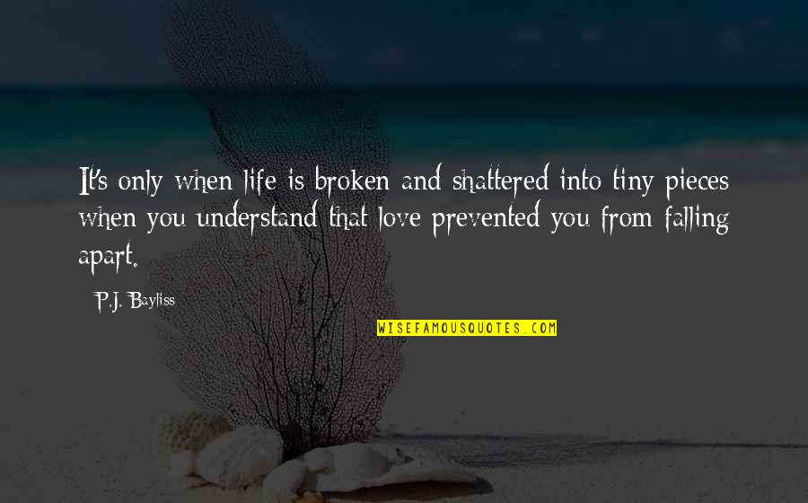 Falling Into Pieces Quotes By P.J. Bayliss: It's only when life is broken and shattered