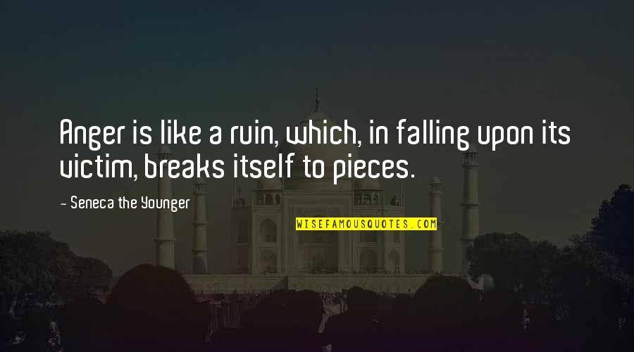 Falling Into Pieces Quotes By Seneca The Younger: Anger is like a ruin, which, in falling