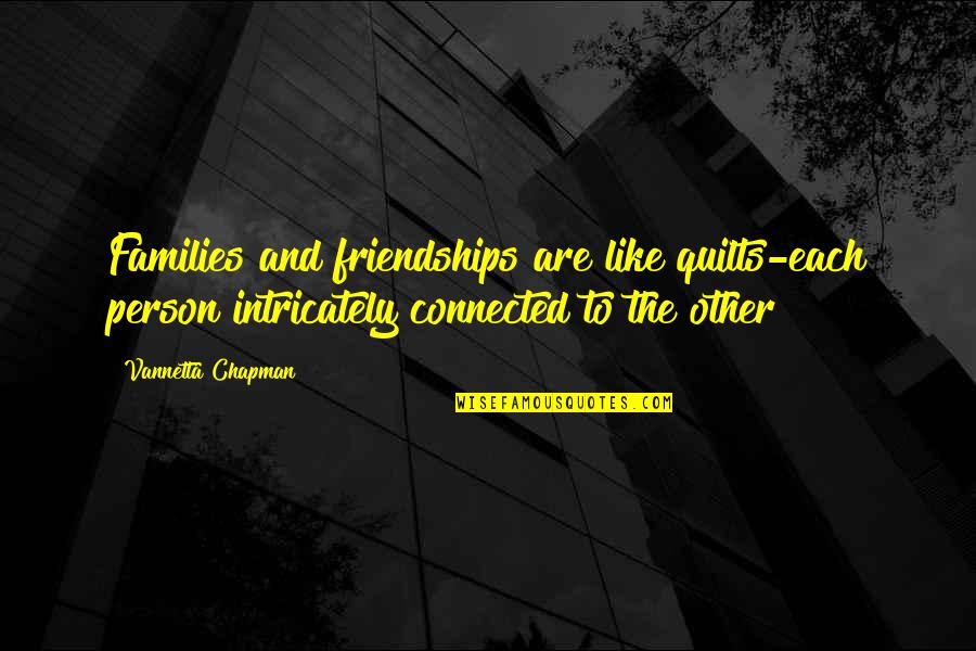 Falling Into Pieces Quotes By Vannetta Chapman: Families and friendships are like quilts-each person intricately