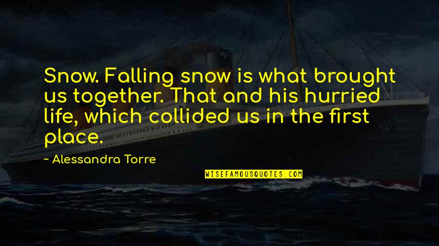 Falling Into Place Quotes By Alessandra Torre: Snow. Falling snow is what brought us together.