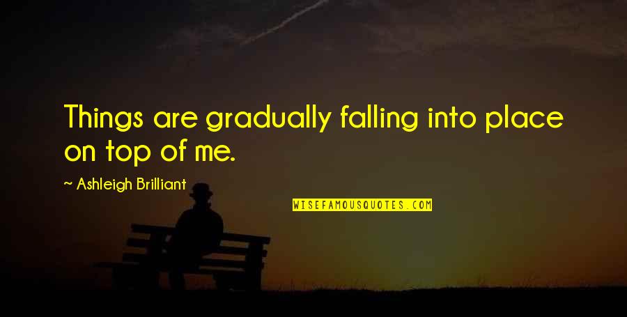 Falling Into Place Quotes By Ashleigh Brilliant: Things are gradually falling into place on top
