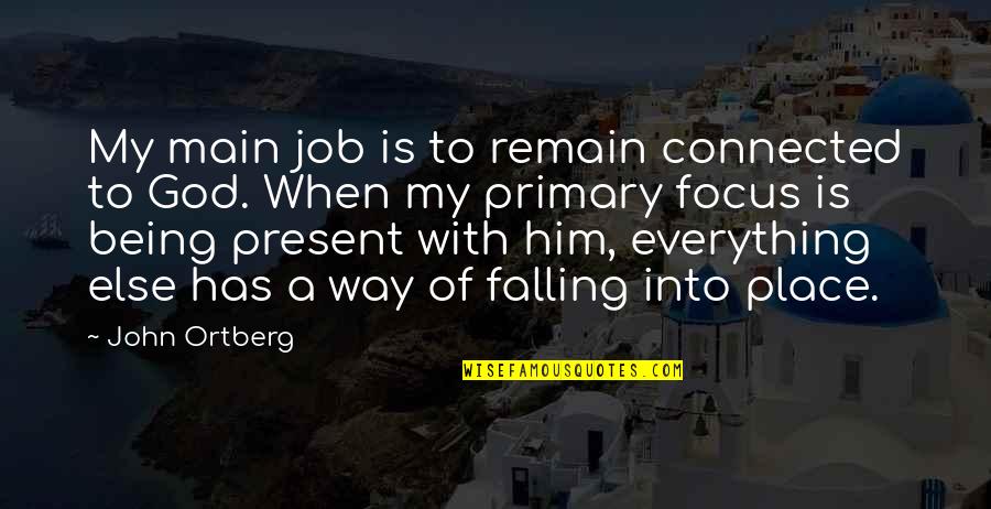 Falling Into Place Quotes By John Ortberg: My main job is to remain connected to