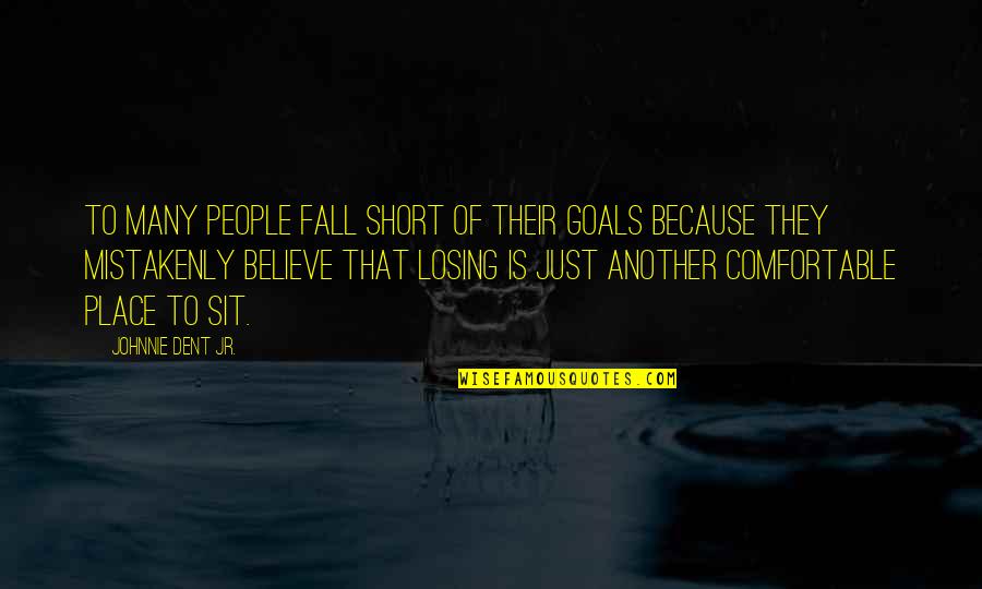 Falling Into Place Quotes By Johnnie Dent Jr.: To many people fall short of their goals