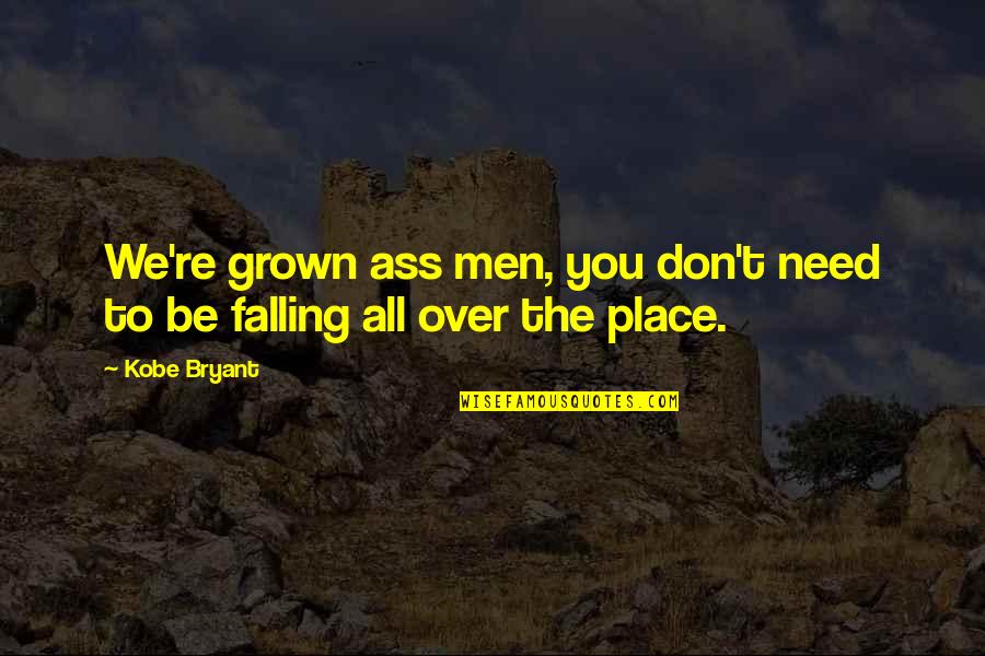 Falling Into Place Quotes By Kobe Bryant: We're grown ass men, you don't need to