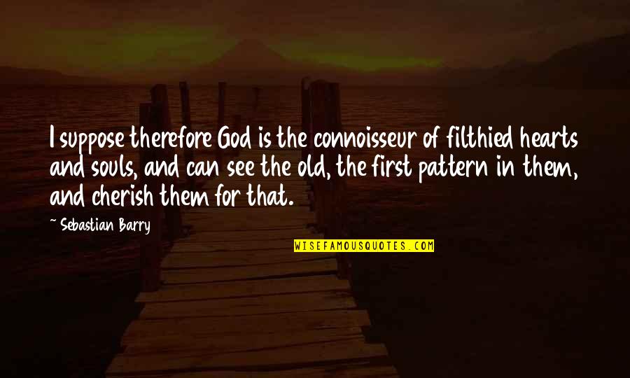 Falling Kingdoms Quotes By Sebastian Barry: I suppose therefore God is the connoisseur of