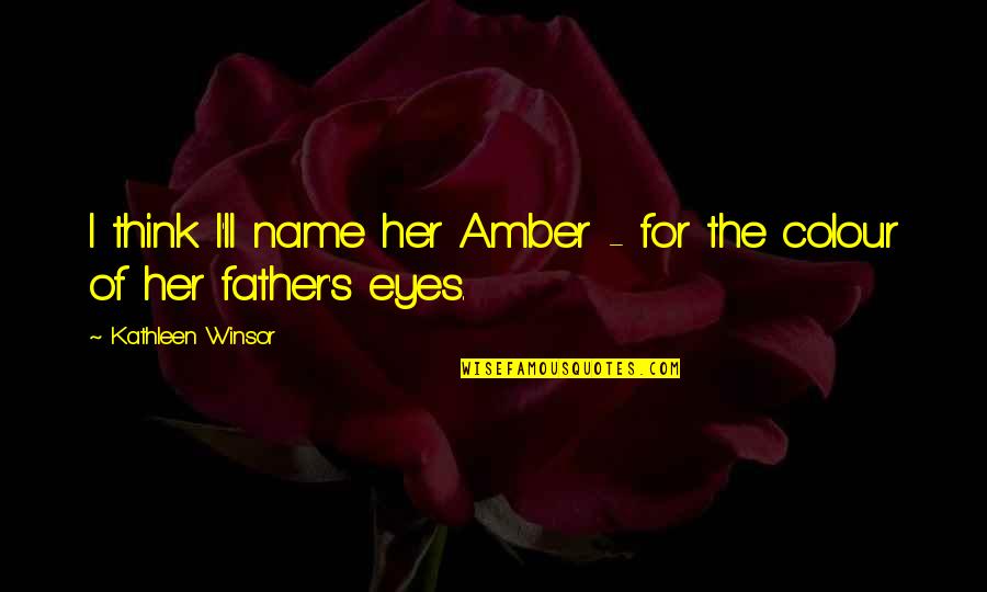 Falling Leaves Funny Quotes By Kathleen Winsor: I think I'll name her Amber - for Falling Leaves Funny Quotes By Kathleen Winsor: I think I'll name her Amber - for