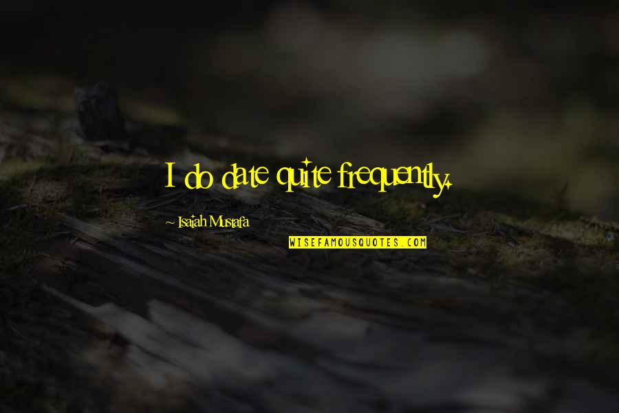 Falling Love But Scared Quotes By Isaiah Mustafa: I do date quite frequently. Falling Love But Scared Quotes By Isaiah Mustafa: I do date quite frequently.
