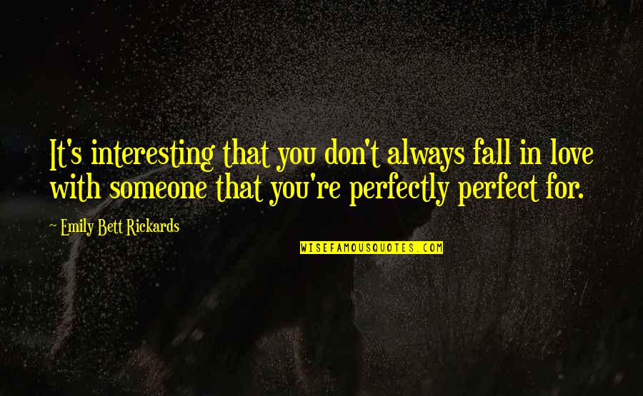 Falling Love With Someone Quotes By Emily Bett Rickards: It's interesting that you don't always fall in Falling Love With Someone Quotes By Emily Bett Rickards: It's interesting that you don't always fall in