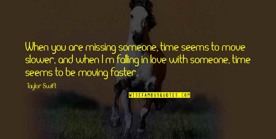 Falling Love With Someone Quotes By Taylor Swift: When you are missing someone, time seems to