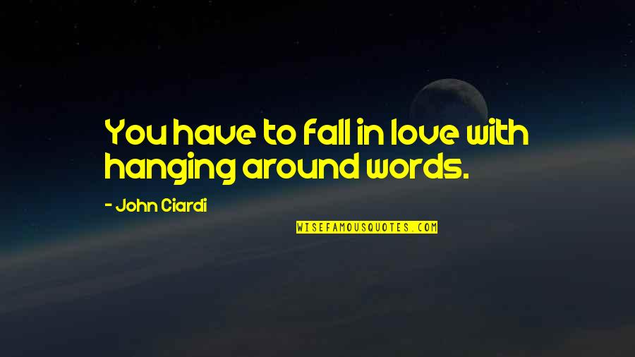 Falling Love With You Quotes By John Ciardi: You have to fall in love with hanging Falling Love With You Quotes By John Ciardi: You have to fall in love with hanging