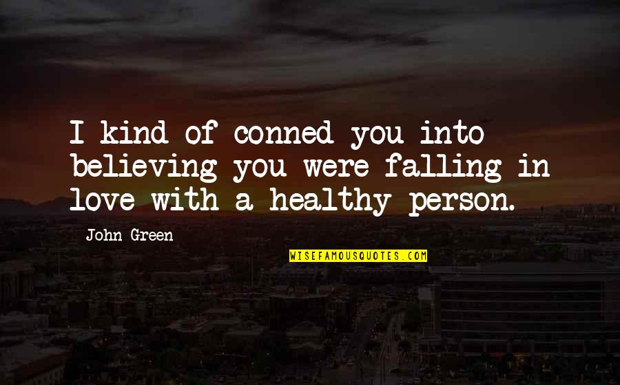 Falling Love With You Quotes By John Green: I kind of conned you into believing you