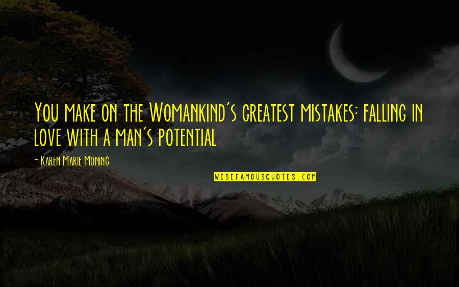 Falling Love With You Quotes By Karen Marie Moning: You make on the Womankind's greatest mistakes: falling Falling Love With You Quotes By Karen Marie Moning: You make on the Womankind's greatest mistakes: falling