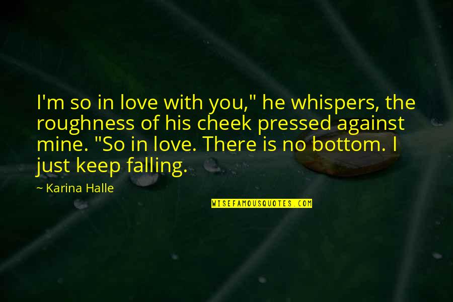 Falling Love With You Quotes By Karina Halle: I'm so in love with you," he whispers, Falling Love With You Quotes By Karina Halle: I'm so in love with you," he whispers,